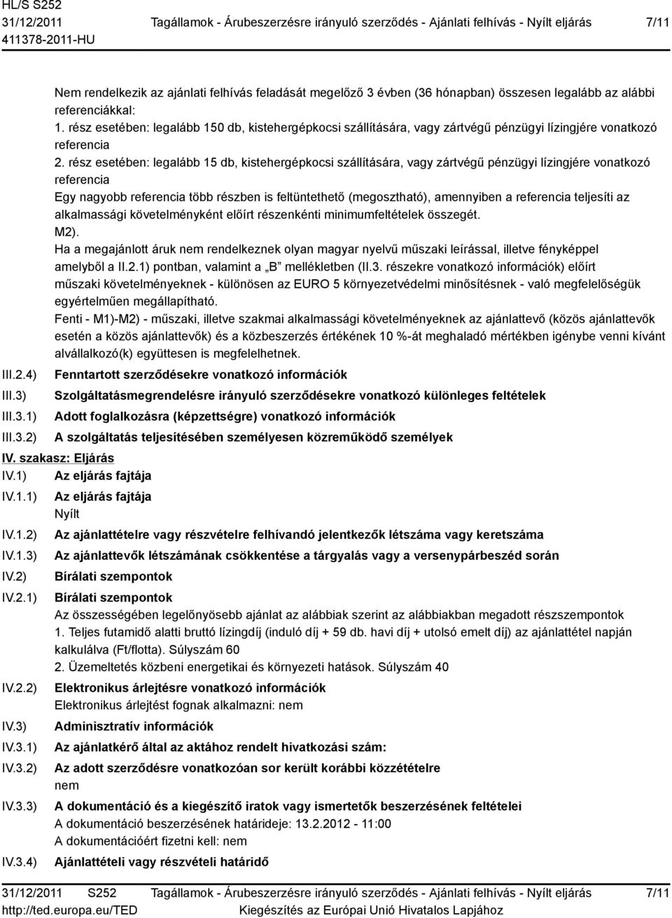 rész esetében: legalább 15 db, kistehergépkocsi szállítására, vagy zártvégű pénzügyi lízingjére vonatkozó referencia Egy nagyobb referencia több részben is feltüntethető (megosztható), amennyiben a