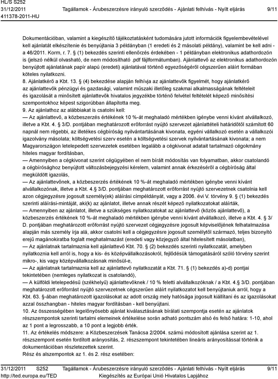 pdf fájlformátumban). Ajánlattevő az elektronikus adathordozón benyújtott ajánlatának papír alapú (eredeti) ajánlatával történő egyezőségéről cégszerűen aláírt formában köteles nyilatkozni. 8.