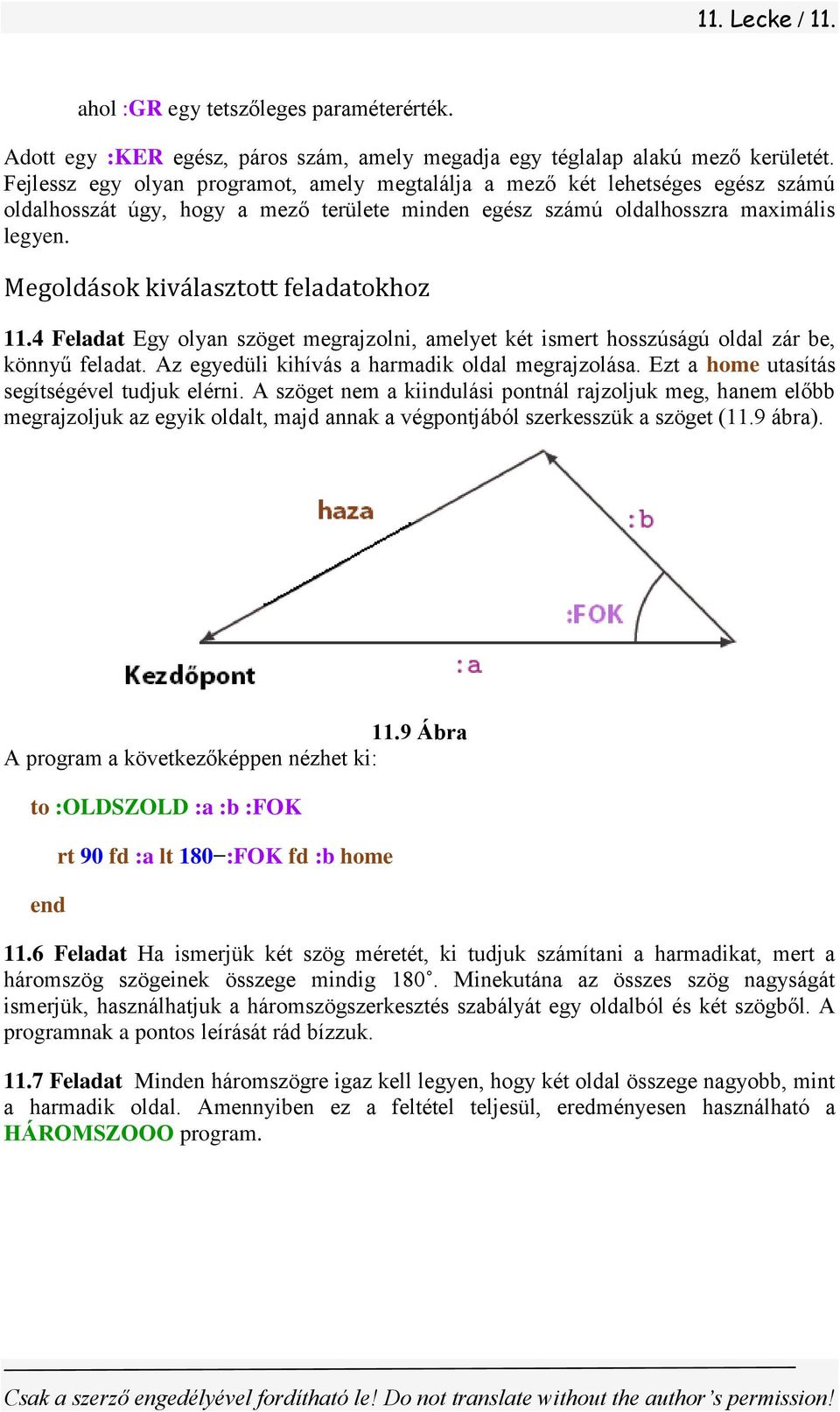 Megoldások kiválasztott feladatokhoz 11.4 Feladat Egy olyan szöget megrajzolni, amelyet két ismert hosszúságú oldal zár be, könnyű feladat. Az egyedüli kihívás a harmadik oldal megrajzolása.