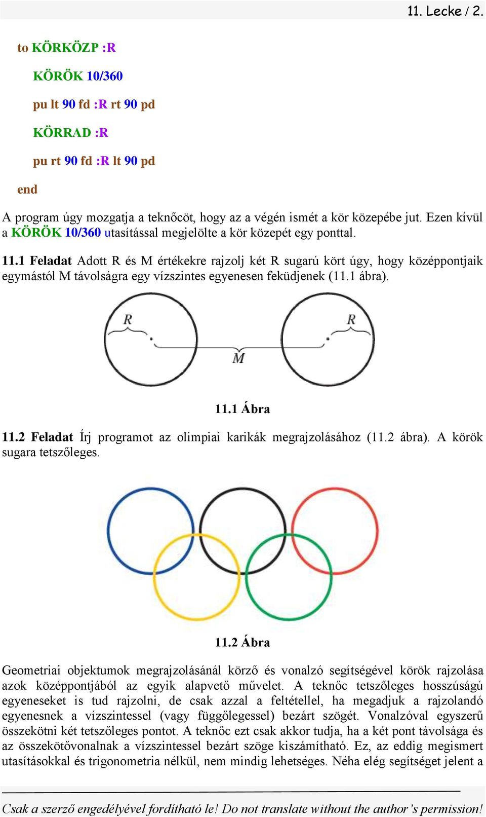 1 Feladat Adott R és M értékekre rajzolj két R sugarú kört úgy, hogy középpontjaik egymástól M távolságra egy vízszintes egyenesen feküdjenek (11.1 ábra). 11.1 Ábra 11.