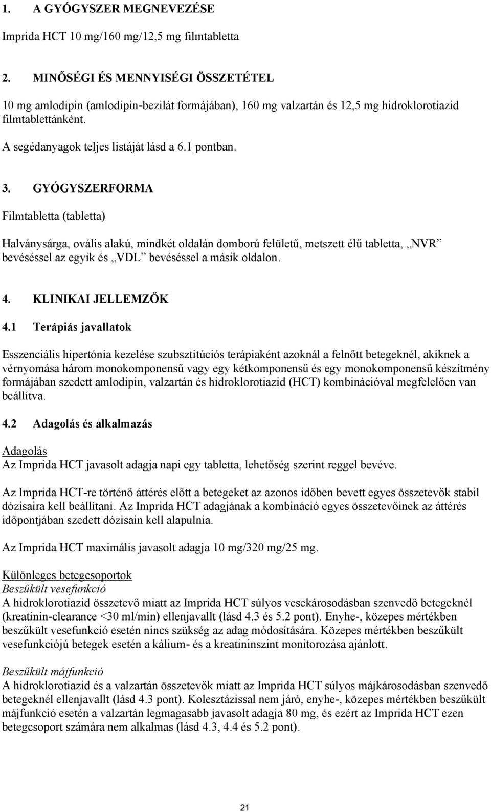 GYÓGYSZERFORMA Filmtabletta (tabletta) Halványsárga, ovális alakú, mindkét oldalán domború felületű, metszett élű tabletta, NVR bevéséssel az egyik és VDL bevéséssel a másik oldalon. 4.
