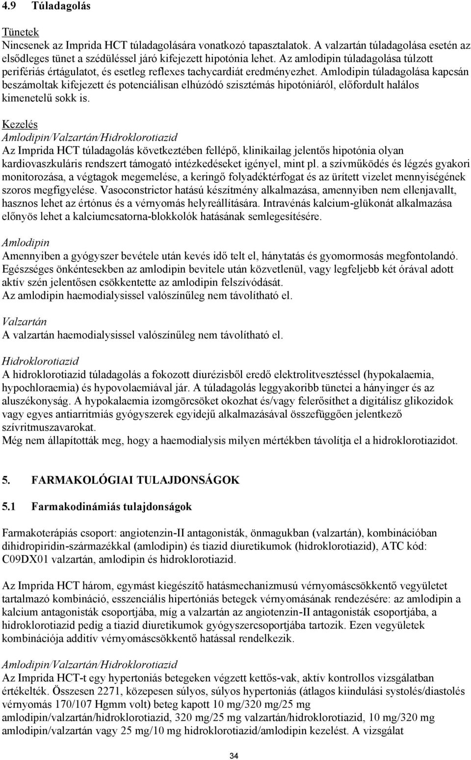 Amlodipin túladagolása kapcsán beszámoltak kifejezett és potenciálisan elhúzódó szisztémás hipotóniáról, előfordult halálos kimenetelű sokk is.
