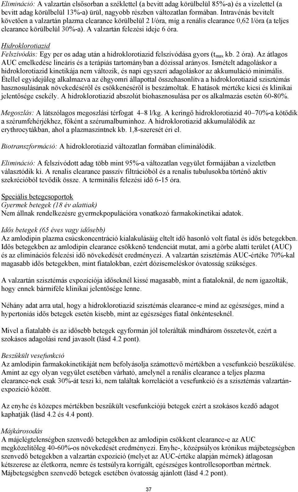 Hidroklorotiazid Felszívódás: Egy per os adag után a hidroklorotiazid felszívódása gyors (t max kb. 2 óra). Az átlagos AUC emelkedése lineáris és a terápiás tartományban a dózissal arányos.
