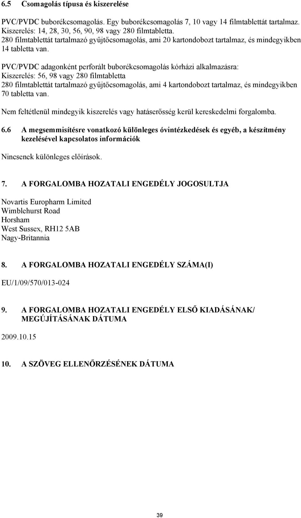 PVC/PVDC adagonként perforált buborékcsomagolás kórházi alkalmazásra: Kiszerelés: 56, 98 vagy 280 filmtabletta 280 filmtablettát tartalmazó gyűjtőcsomagolás, ami 4 kartondobozt tartalmaz, és