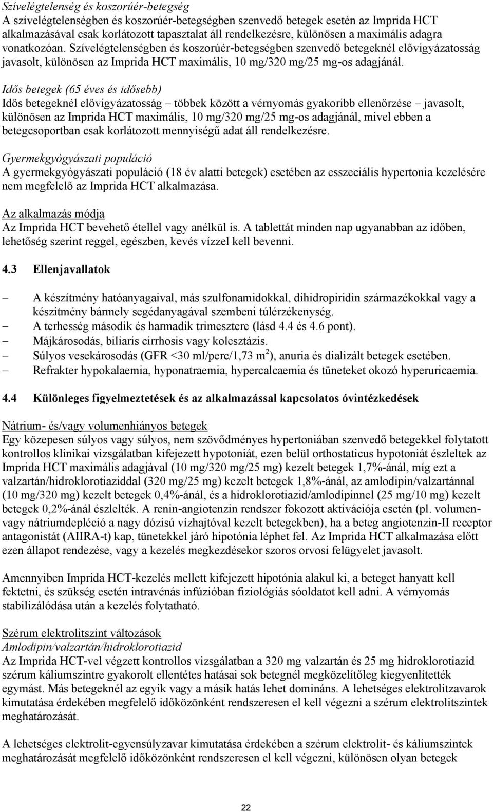 Idős betegek (65 éves és idősebb) Idős betegeknél elővigyázatosság többek között a vérnyomás bb ellenőrzése javasolt, különösen az Imprida HCT maximális, 10 mg/320 mg/25 mg-os adagjánál, mivel ebben
