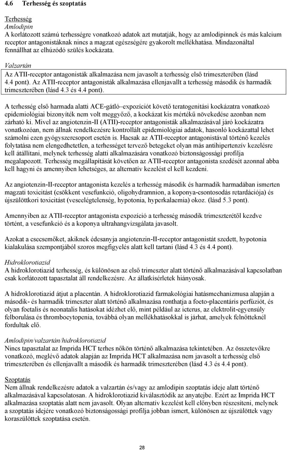 Az ATII-receptor antagonisták alkalmazása ellenjavallt a terhesség második és harmadik trimeszterében (lásd 4.3 és 4.4 pont).