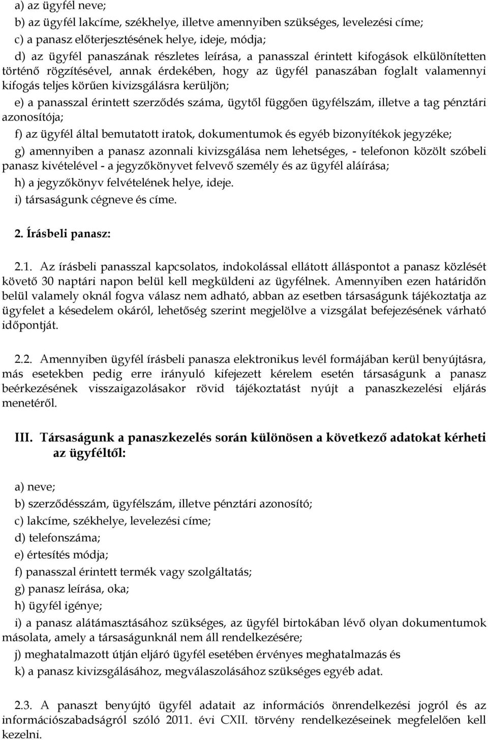 szerződés száma, ügytől függően ügyfélszám, illetve a tag pénztári azonosítója; f) az ügyfél által bemutatott iratok, dokumentumok és egyéb bizonyítékok jegyzéke; g) amennyiben a panasz azonnali