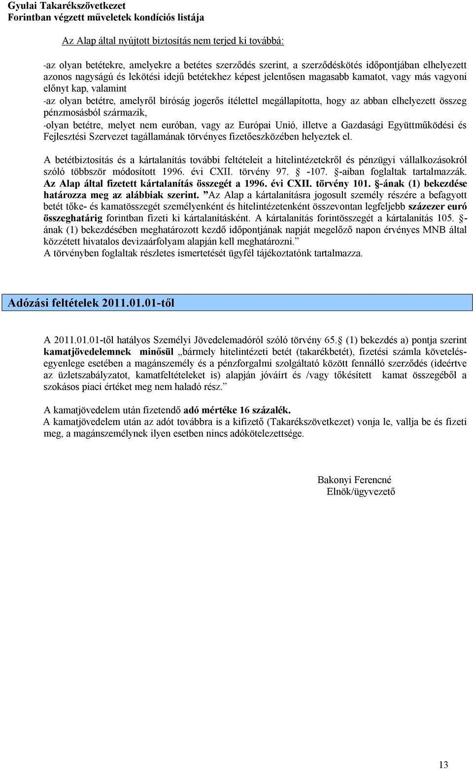 pénzmosásból származik, -olyan betétre, melyet nem euróban, vagy az Európai Unió, illetve a Gazdasági Együttműködési és Fejlesztési Szervezet tagállamának törvényes fizetőeszközében helyeztek el.