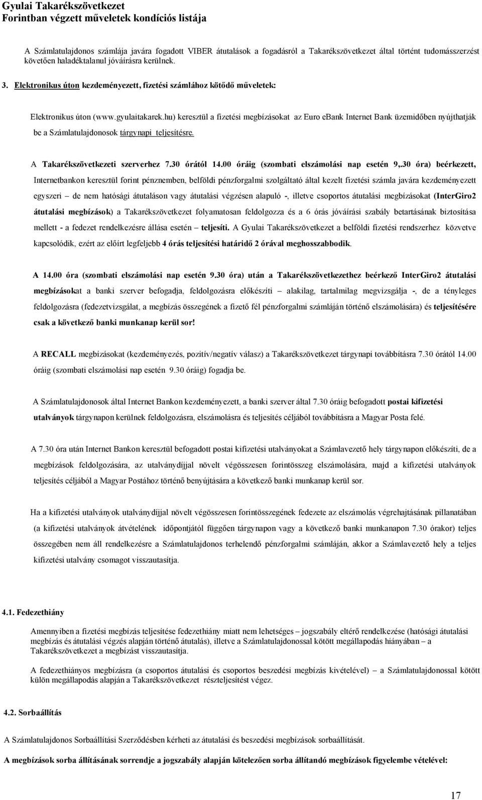 hu) keresztül a fizetési megbízásokat az Euro ebank Internet Bank üzemidőben nyújthatják be a Számlatulajdonosok tárgynapi teljesítésre. A Takarékszövetkezeti szerverhez 7.30 órától 14.