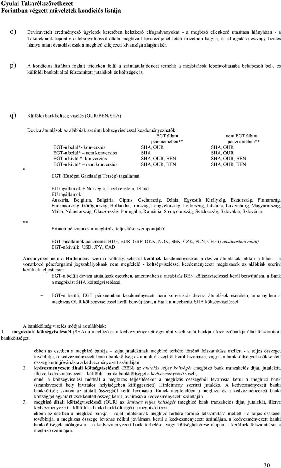 p) A kondíciós listában foglalt tételeken felül a számlatulajdonost terhelik a megbízások lebonyolításába bekapcsolt bel-, és külföldi bankok által felszámított jutalékok és költségek is.