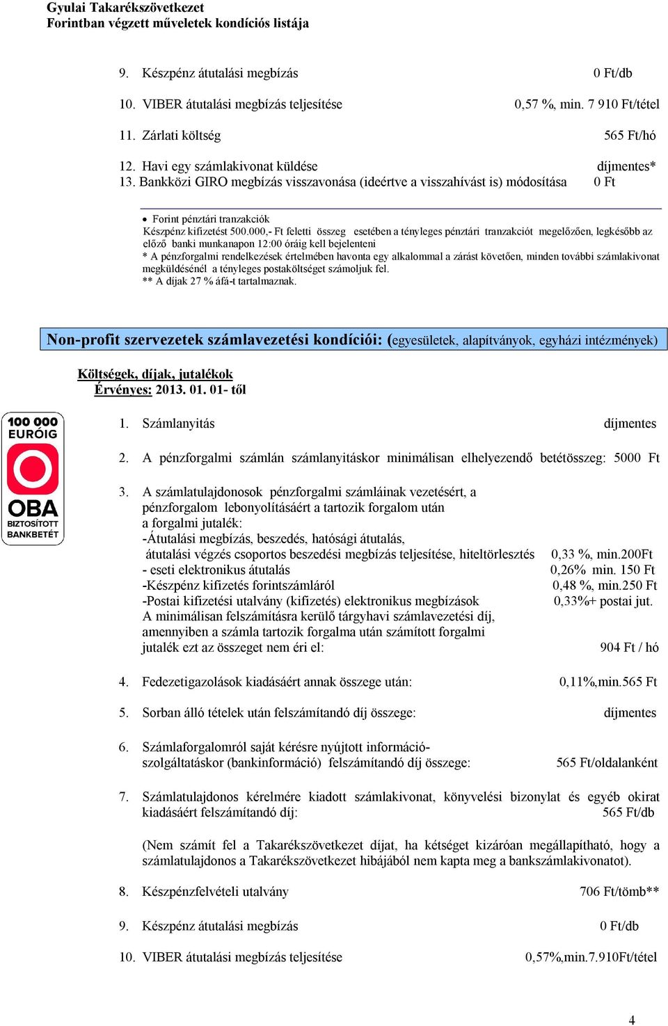 000,- Ft feletti összeg esetében a tényleges pénztári tranzakciót megelőzően, legkésőbb az előző banki munkanapon 12:00 óráig kell bejelenteni * A pénzforgalmi rendelkezések értelmében havonta egy