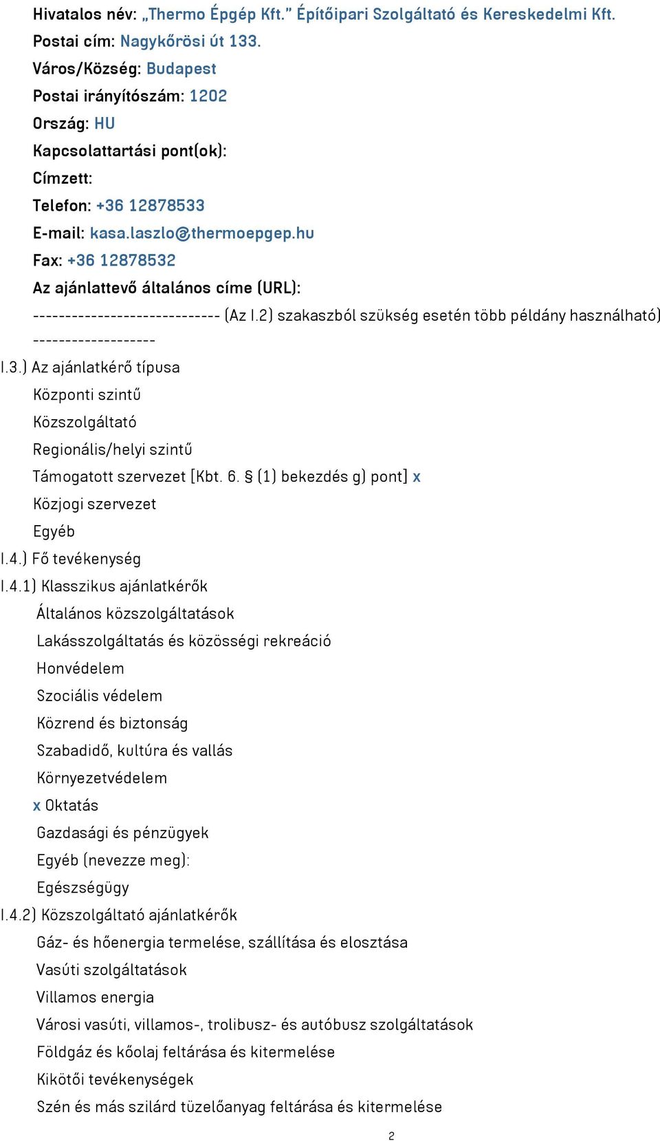 hu Fax: +36 12878532 Az ajánlattevő általános címe (URL): ----------------------------- (Az I.2) szakaszból szükség esetén több példány használható) ------------------- I.3.) Az ajánlatkérő típusa Központi szintű Közszolgáltató Regionális/helyi szintű Támogatott szervezet [Kbt.