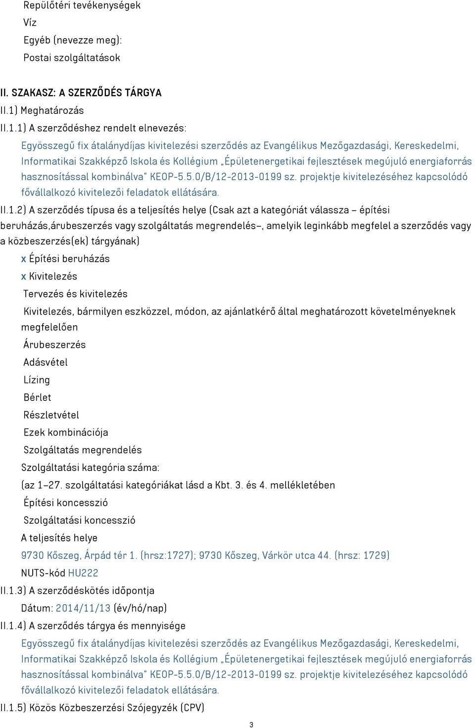 1) A szerződéshez rendelt elnevezés: Egyösszegű fix átalánydíjas kivitelezési szerződés az Evangélikus Mezőgazdasági, Kereskedelmi, Informatikai Szakképző Iskola és Kollégium Épületenergetikai