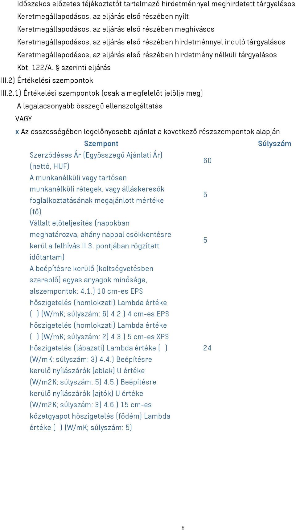 2) Értékelési szempontok III.2.1) Értékelési szempontok (csak a megfelelőt jelölje meg) A legalacsonyabb összegű ellenszolgáltatás VAGY x Az összességében legelőnyösebb ajánlat a következő