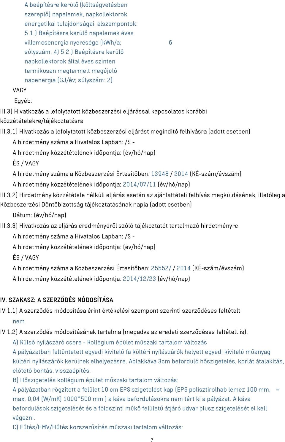 ) Beépítésre kerülő napkollektorok által éves szinten termikusan megtermelt megújuló napenergia (GJ/év; súlyszám: 2) VAGY Egyéb: III.