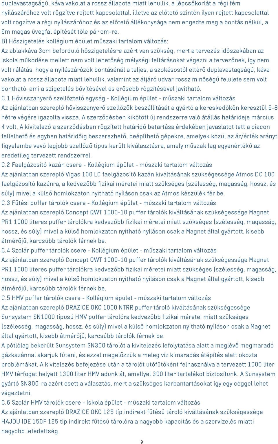 B) Hőszigetelés kollégium épület műszaki tartalom változás: Az ablakkáva 3cm beforduló hőszigetelésre azért van szükség, mert a tervezés időszakában az iskola működése mellett nem volt lehetőség