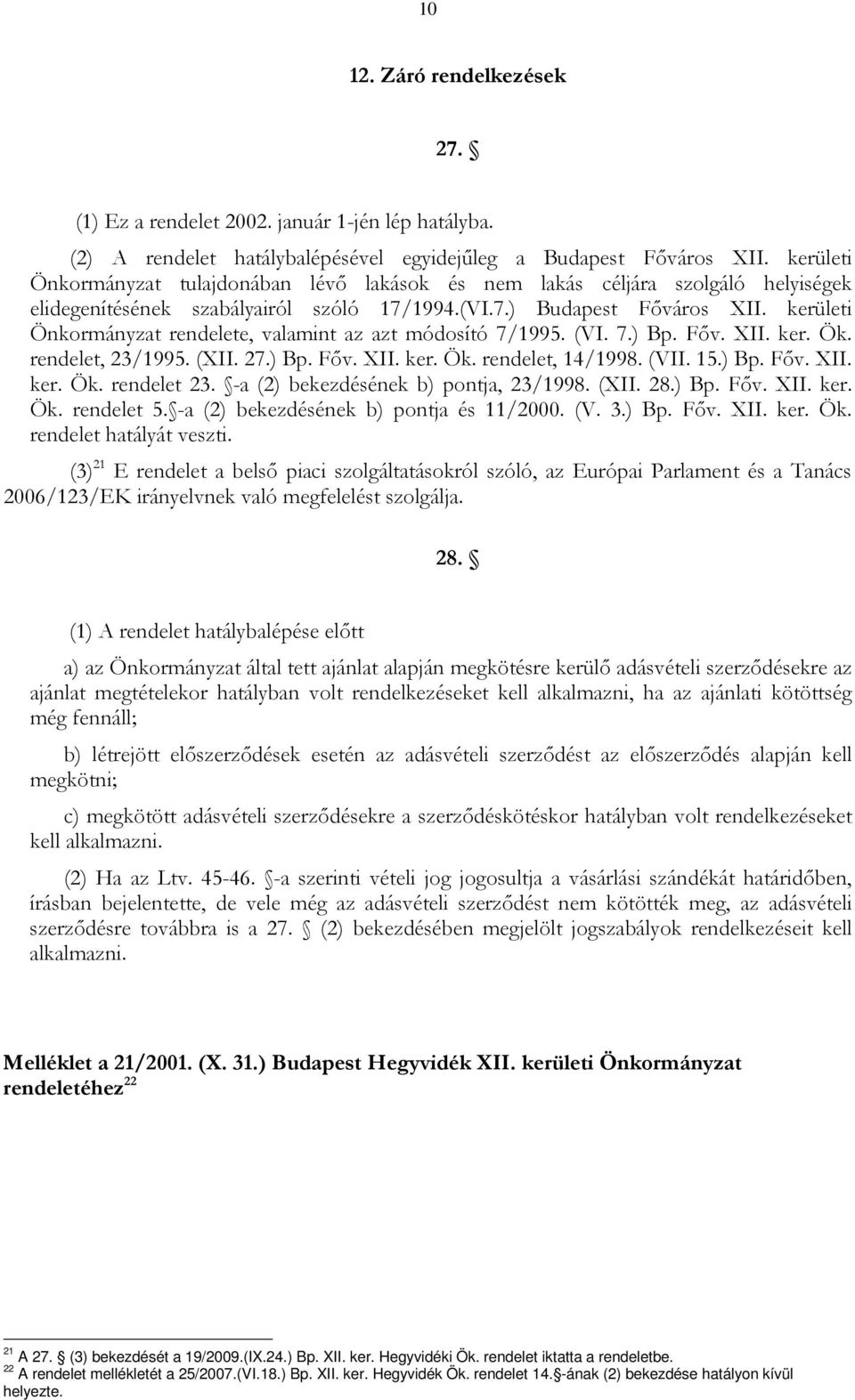 kerületi Önkormányzat rendelete, valamint az azt módosító 7/1995. (VI. 7.) Bp. Főv. XII. ker. Ök. rendelet, 23/1995. (XII. 27.) Bp. Főv. XII. ker. Ök. rendelet, 14/1998. (VII. 15.) Bp. Főv. XII. ker. Ök. rendelet 23.