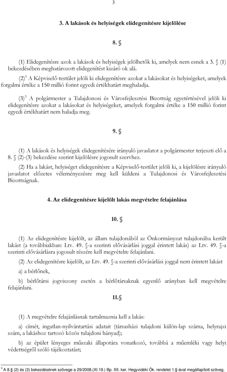 (2) 3 A Képviselő-testület jelöli ki elidegenítésre azokat a lakásokat és helyiségeket, amelyek forgalmi értéke a 150 millió forint egyedi értékhatárt meghaladja.