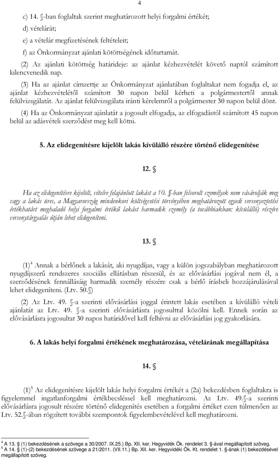 (3) Ha az ajánlat címzettje az Önkormányzat ajánlatában foglaltakat nem fogadja el, az ajánlat kézhezvételétől számított 30 napon belül kérheti a polgármestertől annak felülvizsgálatát.