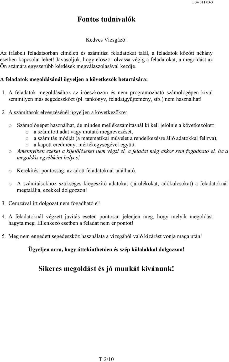 A feladatok megoldásához az íróeszközön és nem programozható számológépen kívül semmilyen más segédeszközt (pl. tankönyv, feladatgyűjtemény, stb.) nem használhat! 2.