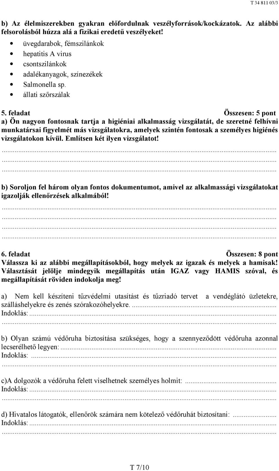 feladat Összesen: 5 pont a) Ön nagyon fontosnak tartja a higiéniai alkalmasság vizsgálatát, de szeretné felhívni munkatársai figyelmét más vizsgálatokra, amelyek szintén fontosak a személyes higiénés