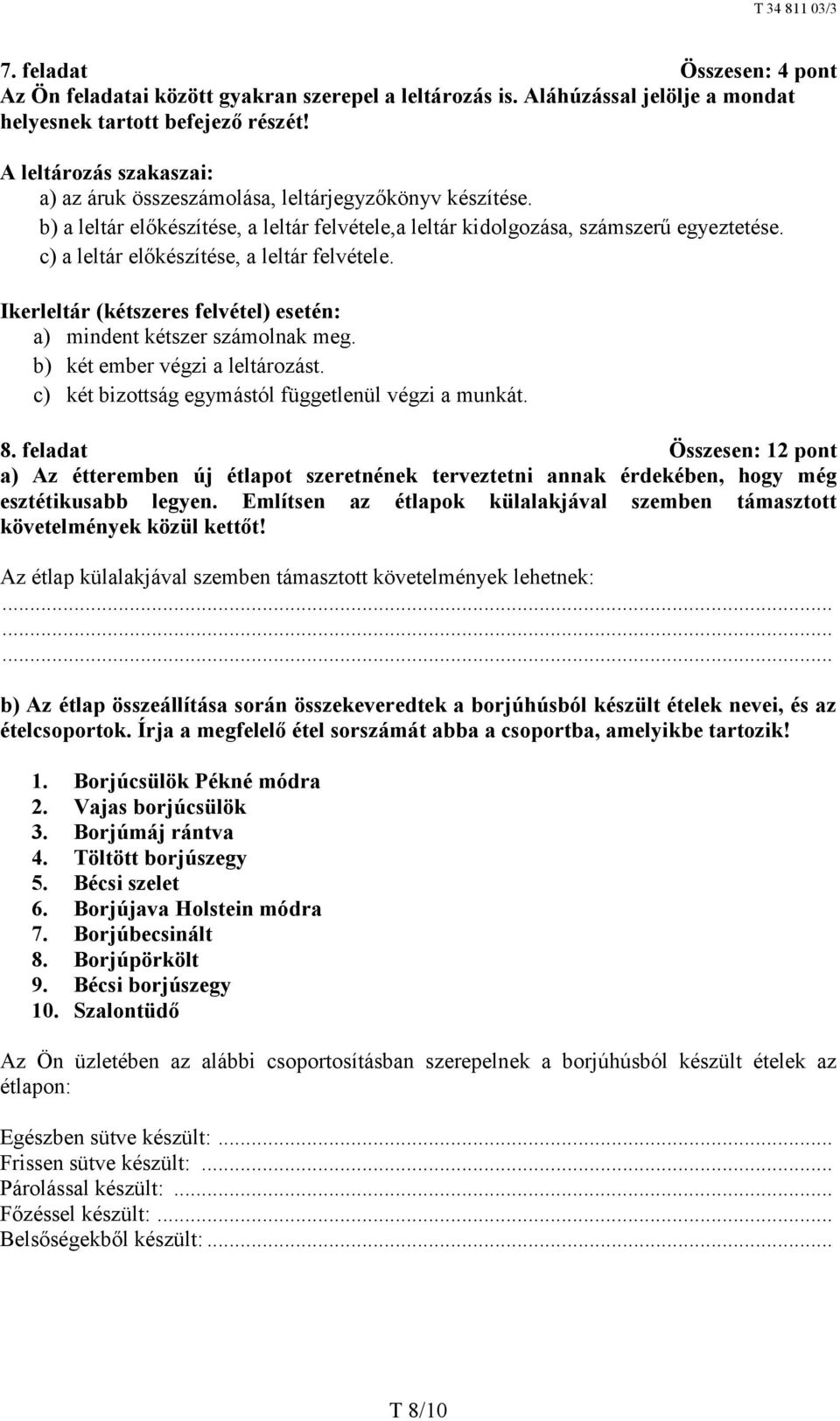 c) a leltár előkészítése, a leltár felvétele. Ikerleltár (kétszeres felvétel) esetén: a) mindent kétszer számolnak meg. b) két ember végzi a leltározást.