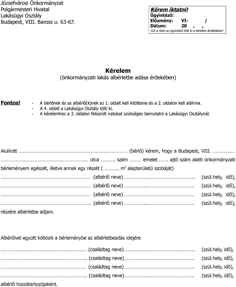 oldalt kell kitöltenie és a 2. oldalon kell aláírnia. - A 4. oldalt a Lakásügyi Osztály tölti ki. - A kérelemhez a 3. oldalon felsorolt iratokat szükséges bemutatni a Lakásügyi Osztálynál. Alulírott.