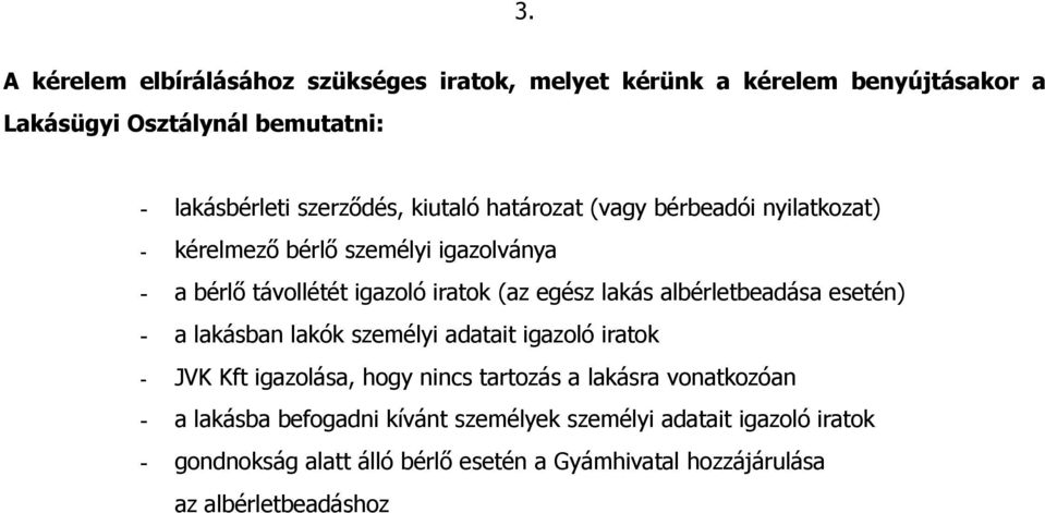 albérletbeadása esetén) - a lakásban lakók személyi adatait igazoló iratok - JVK Kft igazolása, hogy nincs tartozás a lakásra vonatkozóan - a