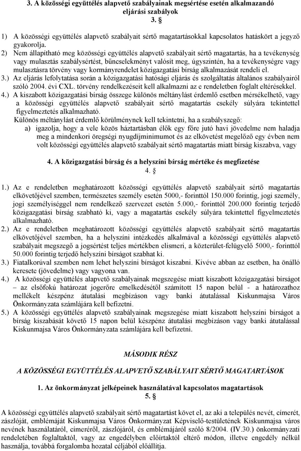 2) Nem állapítható meg közösségi együttélés alapvető szabályait sértő magatartás, ha a tevékenység vagy mulasztás szabálysértést, bűncselekményt valósít meg, úgyszintén, ha a tevékenységre vagy