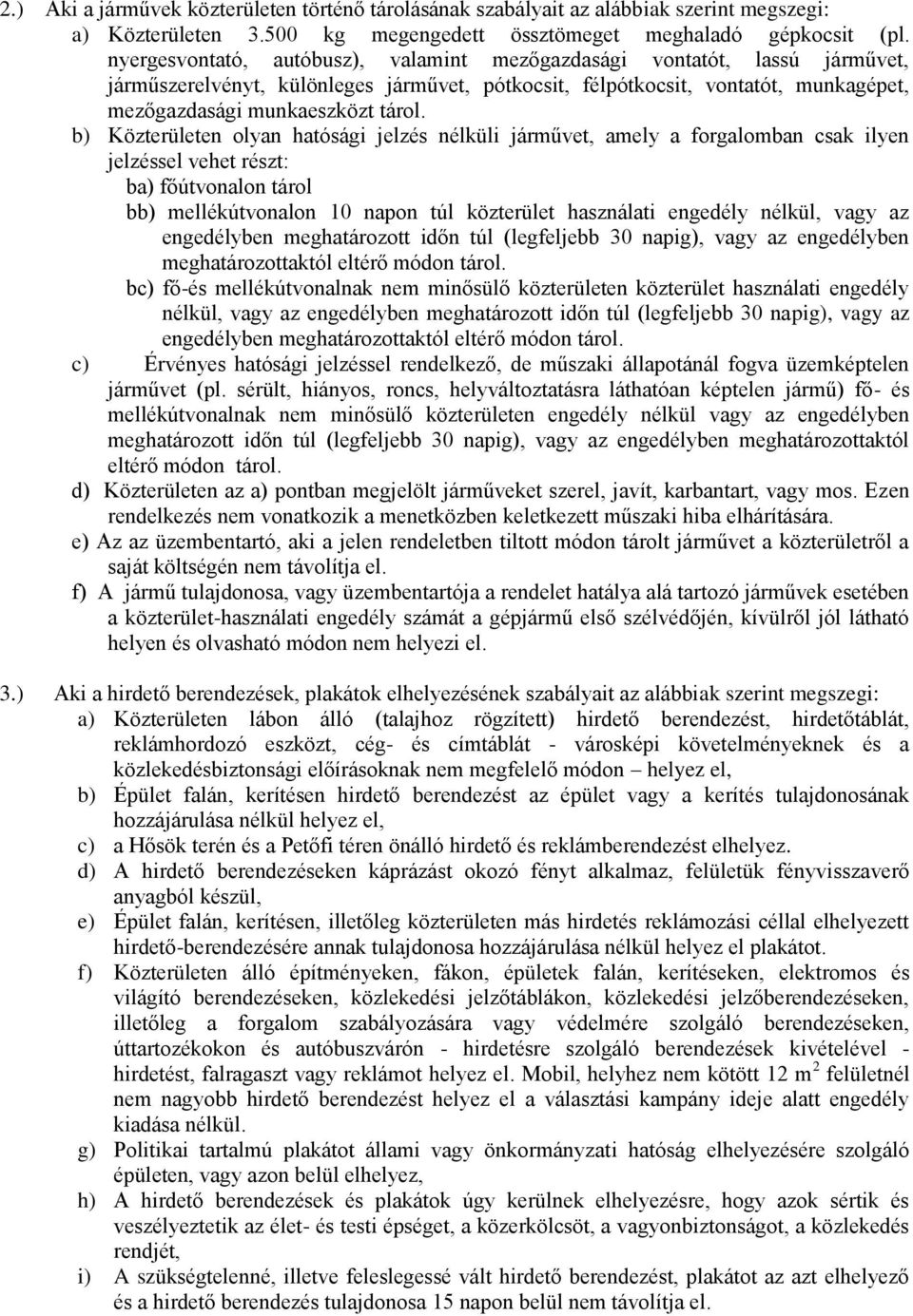 b) Közterületen olyan hatósági jelzés nélküli járművet, amely a forgalomban csak ilyen jelzéssel vehet részt: ba) főútvonalon tárol bb) mellékútvonalon 10 napon túl közterület használati engedély