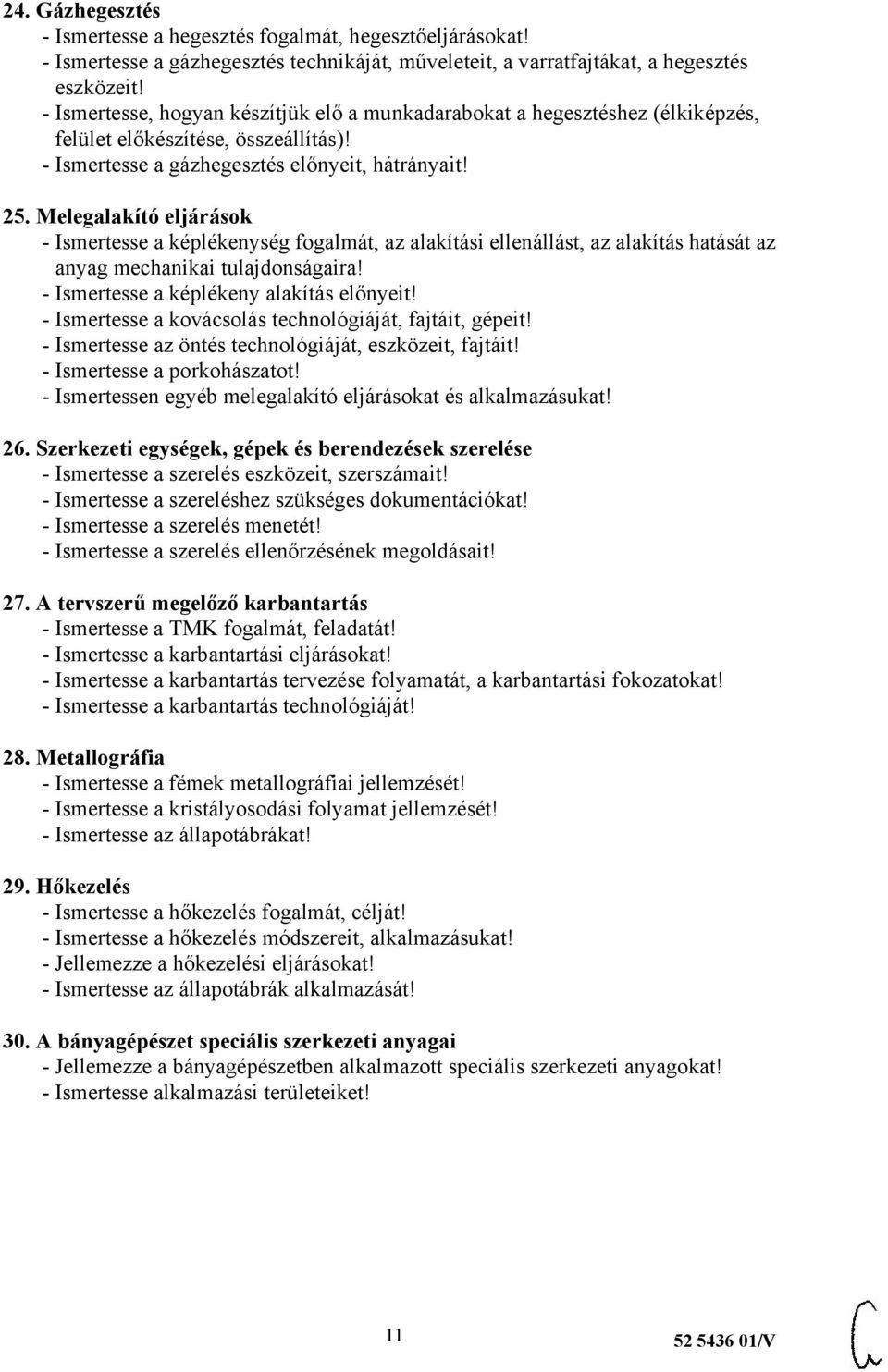Melegalakító eljárások - Ismertesse a képlékenység fogalmát, az alakítási ellenállást, az alakítás hatását az anyag mechanikai tulajdonságaira! - Ismertesse a képlékeny alakítás előnyeit!