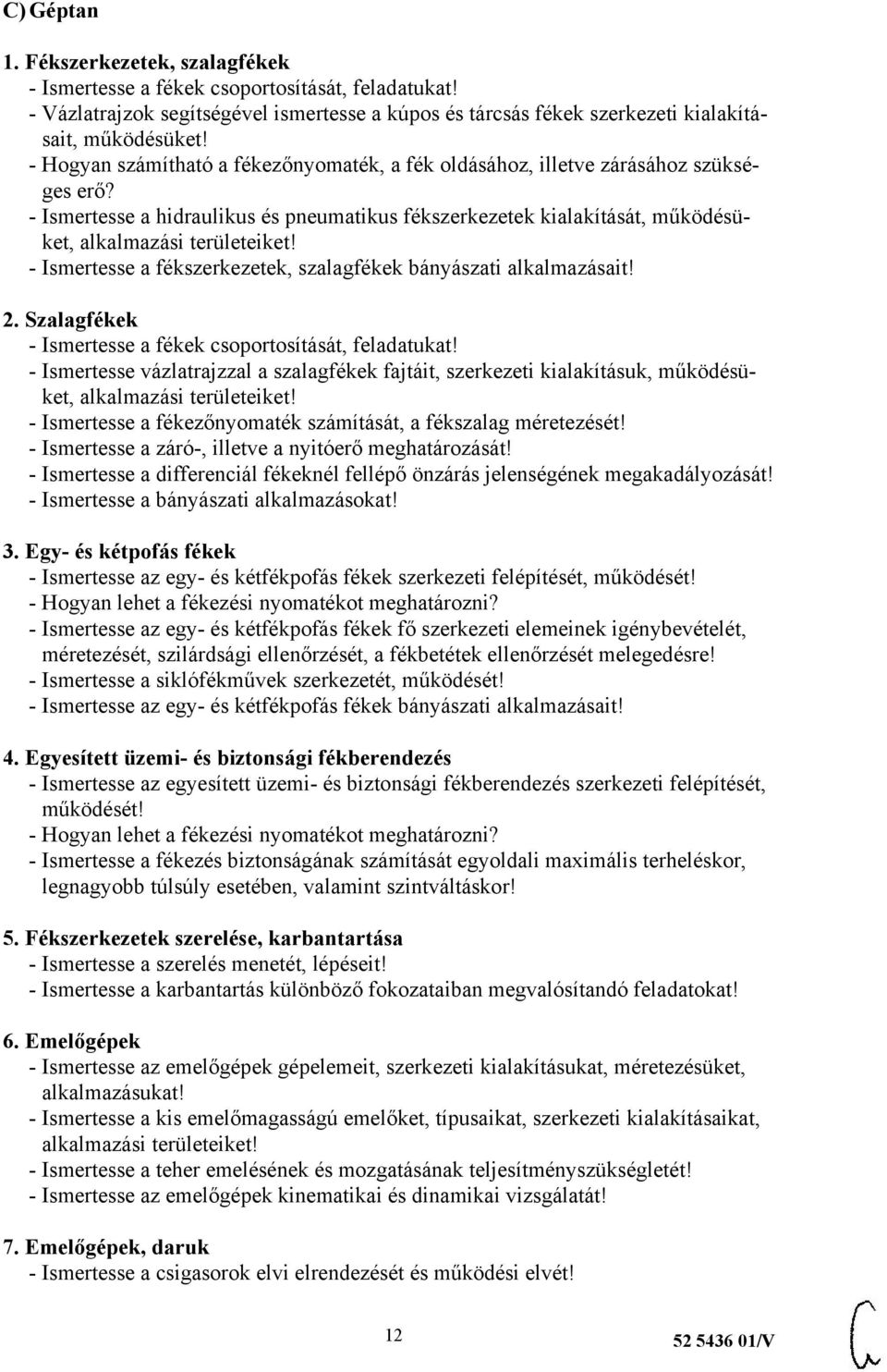 - Ismertesse a fékszerkezetek, szalagfékek bányászati alkalmazásait! 2. Szalagfékek - Ismertesse a fékek csoportosítását, feladatukat!