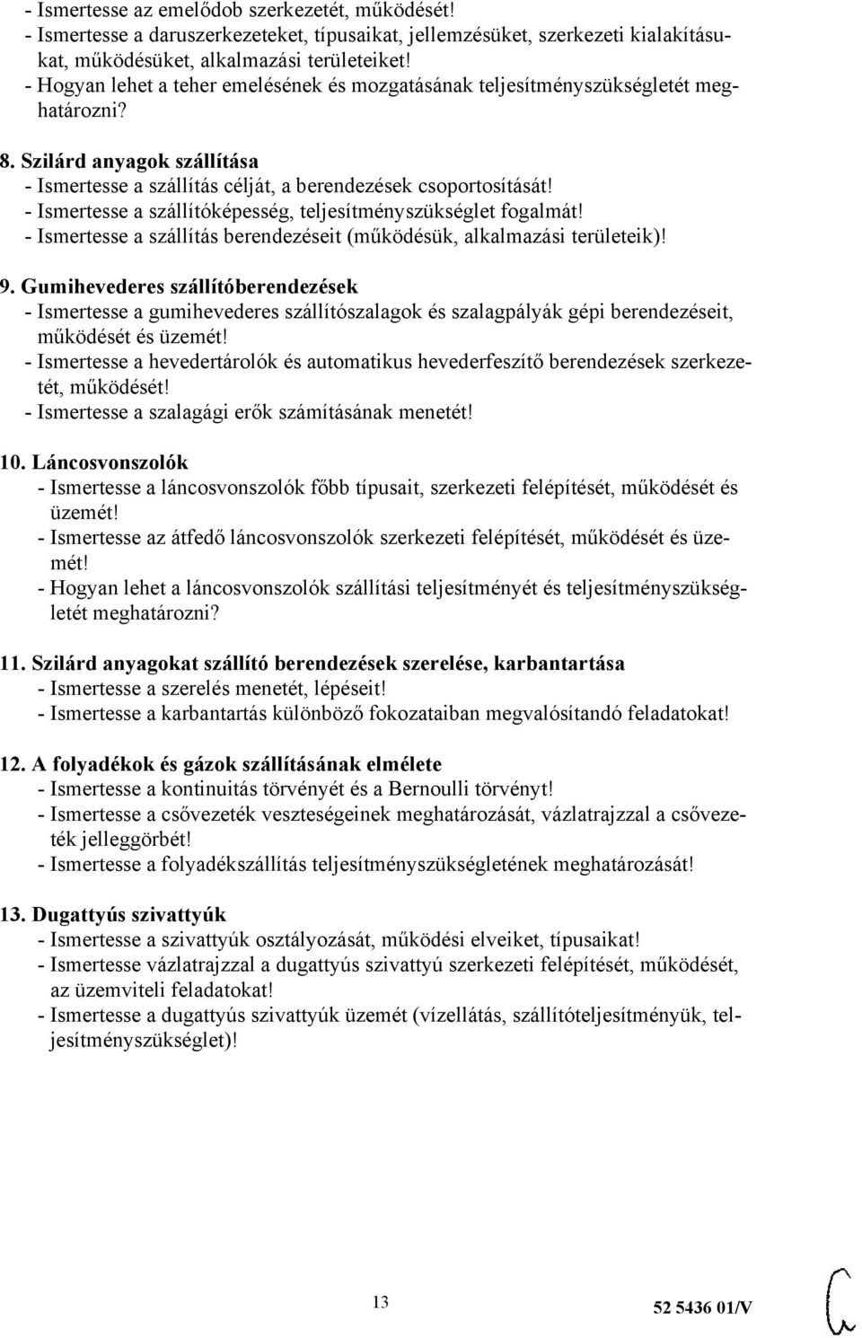 - Ismertesse a szállítóképesség, teljesítményszükséglet fogalmát! - Ismertesse a szállítás berendezéseit (működésük, alkalmazási területeik)! 9.