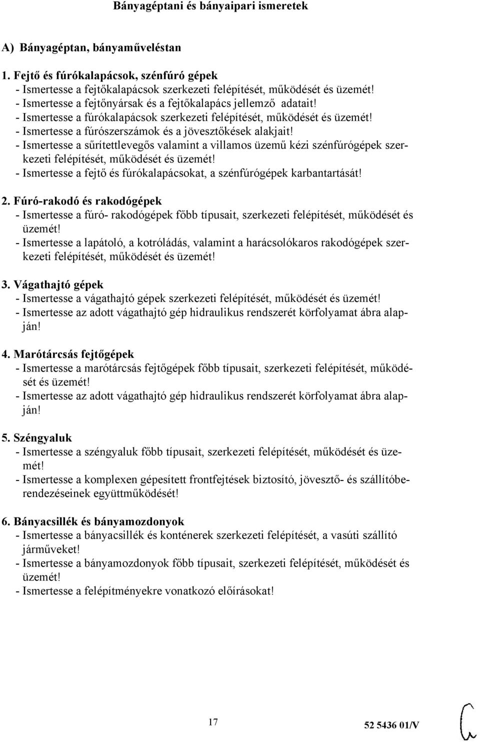 - Ismertesse a sűrítettlevegős valamint a villamos üzemű kézi szénfúrógépek szerkezeti felépítését, működését és üzemét! - Ismertesse a fejtő és fúrókalapácsokat, a szénfúrógépek karbantartását! 2.