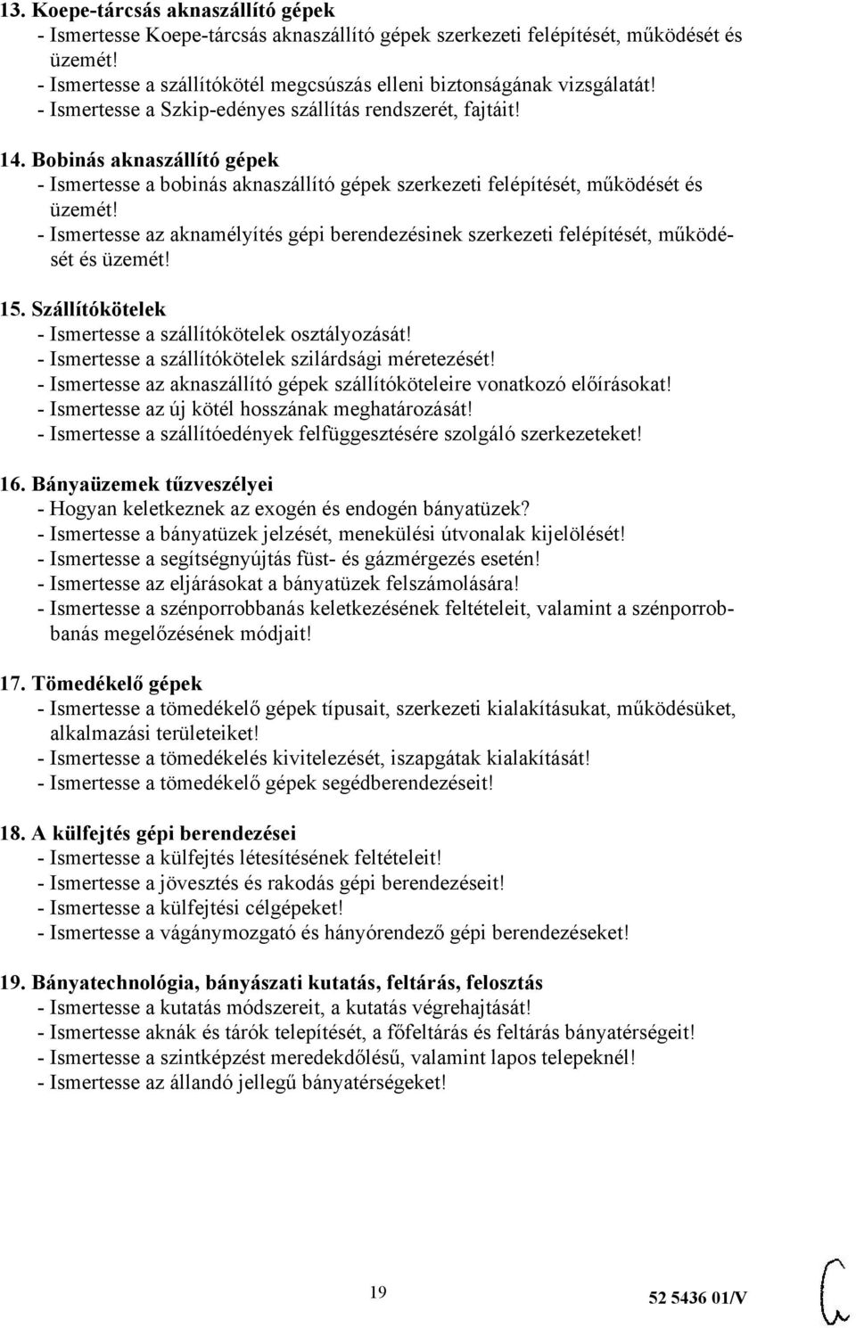 Bobinás aknaszállító gépek - Ismertesse a bobinás aknaszállító gépek szerkezeti felépítését, működését és üzemét!