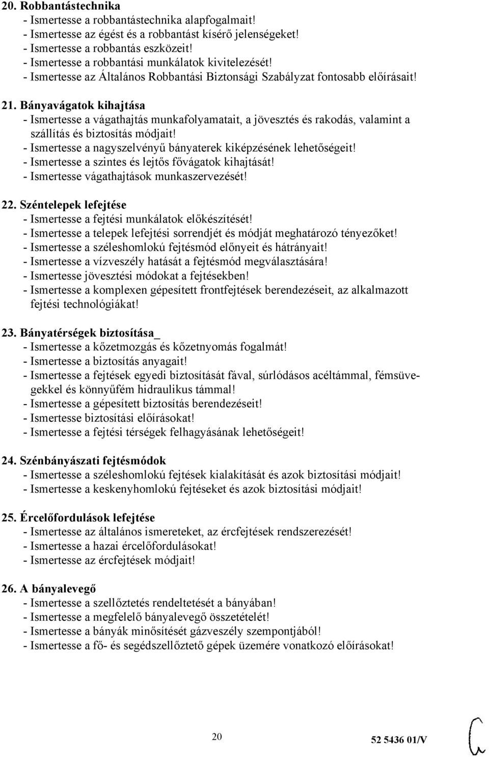 Bányavágatok kihajtása - Ismertesse a vágathajtás munkafolyamatait, a jövesztés és rakodás, valamint a szállítás és biztosítás módjait!