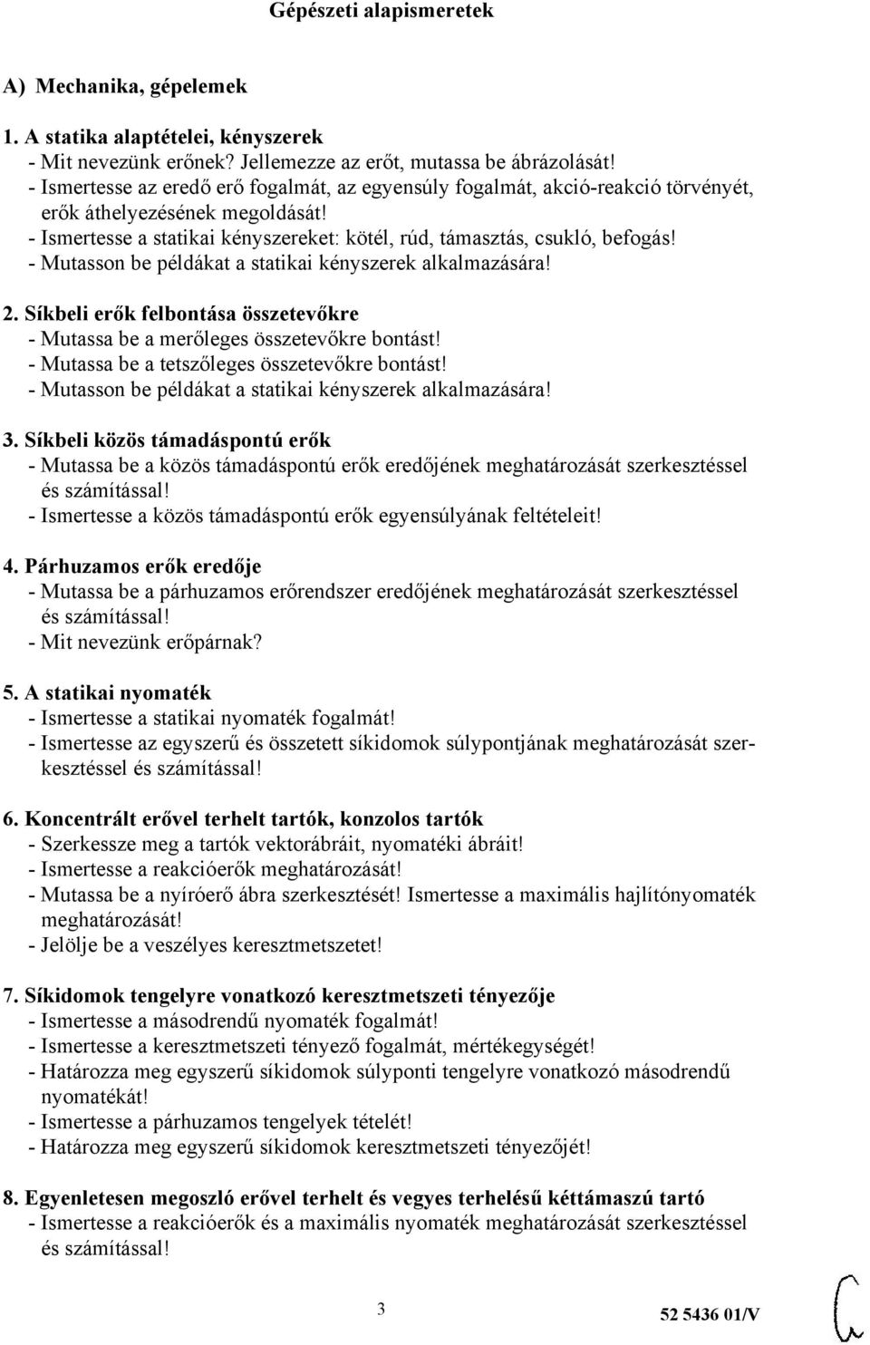 - Mutasson be példákat a statikai kényszerek alkalmazására! 2. Síkbeli erők felbontása összetevőkre - Mutassa be a merőleges összetevőkre bontást! - Mutassa be a tetszőleges összetevőkre bontást!