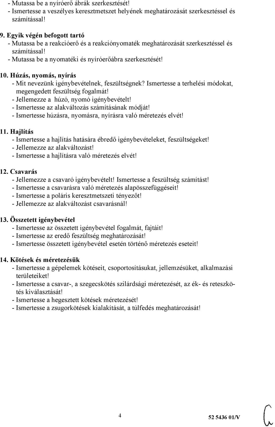 Húzás, nyomás, nyírás - Mit nevezünk igénybevételnek, feszültségnek? Ismertesse a terhelési módokat, megengedett feszültség fogalmát! - Jellemezze a húzó, nyomó igénybevételt!