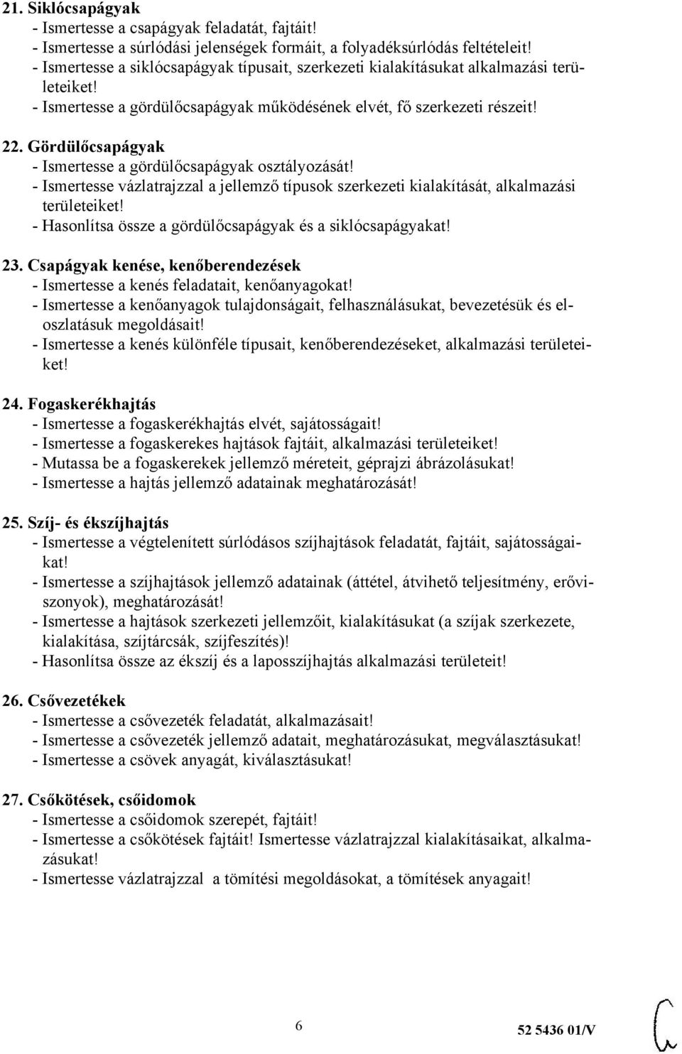 Gördülőcsapágyak - Ismertesse a gördülőcsapágyak osztályozását! - Ismertesse vázlatrajzzal a jellemző típusok szerkezeti kialakítását, alkalmazási területeiket!