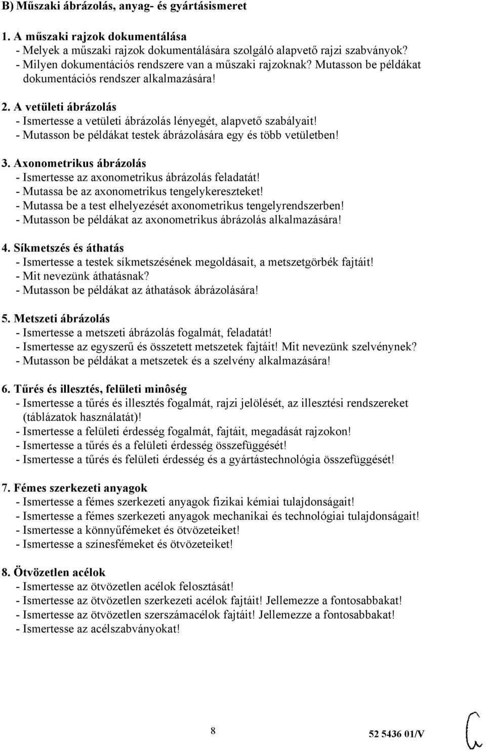 A vetületi ábrázolás - Ismertesse a vetületi ábrázolás lényegét, alapvető szabályait! - Mutasson be példákat testek ábrázolására egy és több vetületben! 3.