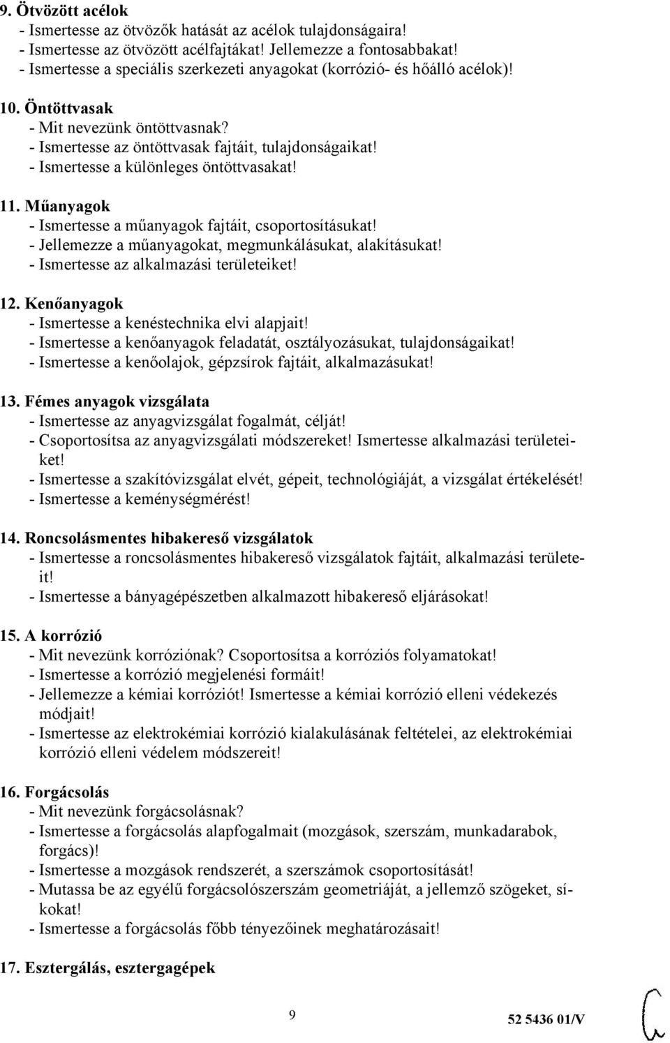 - Ismertesse a különleges öntöttvasakat! 11. Műanyagok - Ismertesse a műanyagok fajtáit, csoportosításukat! - Jellemezze a műanyagokat, megmunkálásukat, alakításukat!