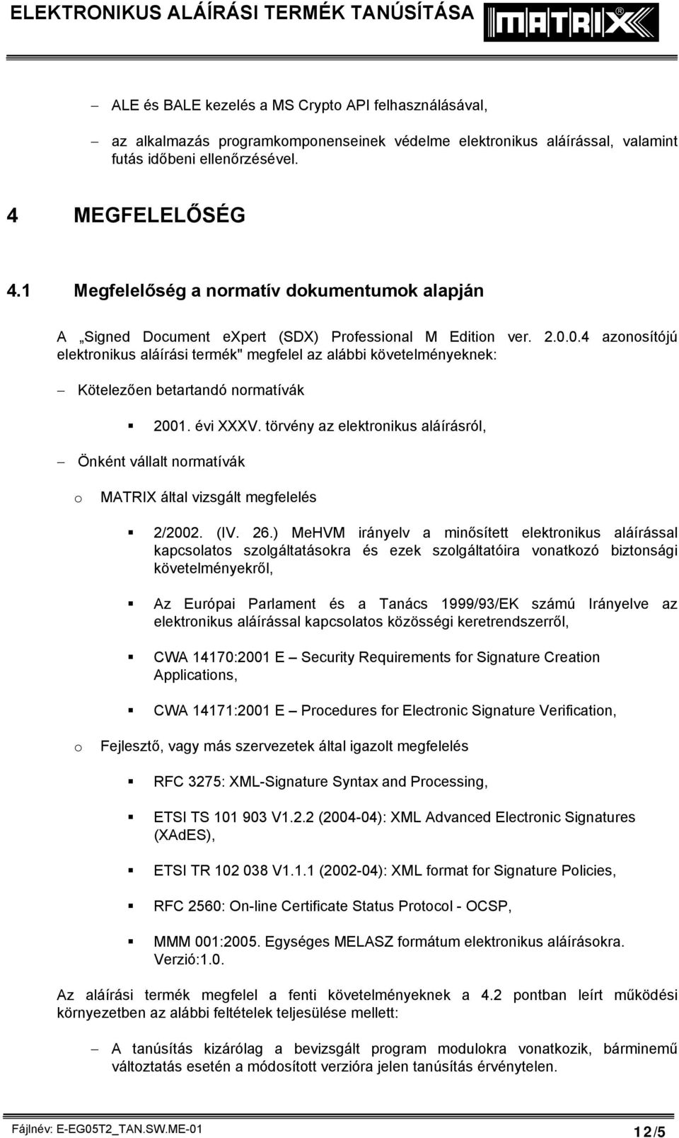 0.4 azonosítójú elektronikus aláírási termék" megfelel az alábbi követelményeknek: Kötelezően betartandó normatívák 2001. évi XXXV.