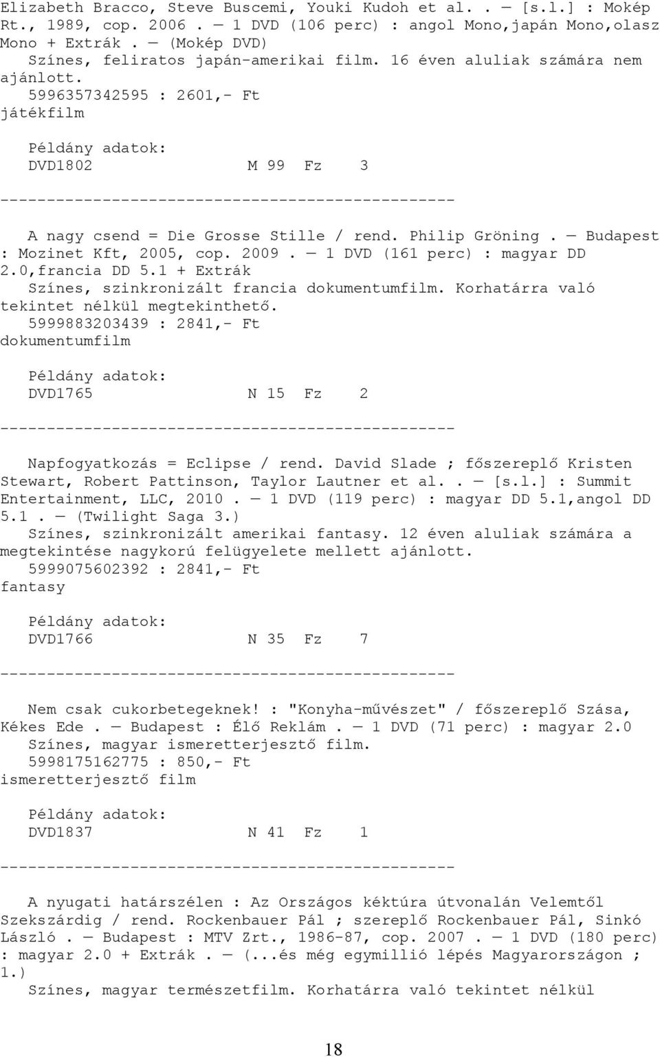 Budapest : Mozinet Kft, 2005, cop. 2009. 1 DVD (161 perc) : magyar DD 2.0,francia DD 5.1 + Extrák Színes, szinkronizált francia dokumentumfilm. Korhatárra való tekintet nélkül megtekinthető.