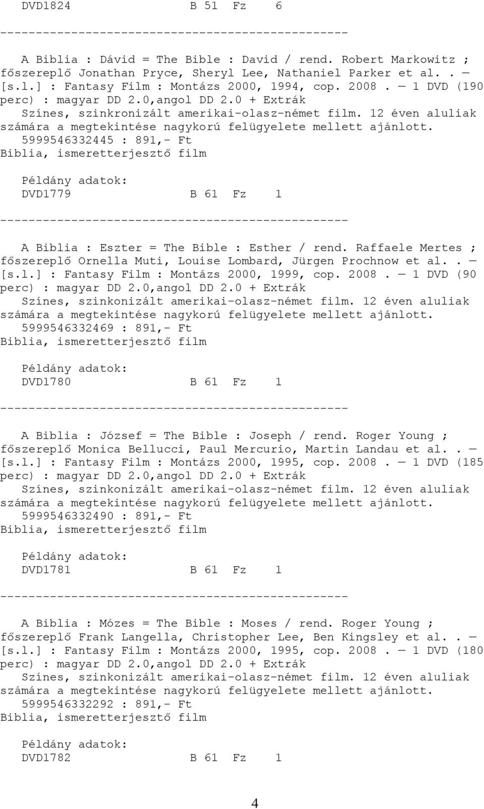 5999546332445 : 891,- Ft Biblia, DVD1779 B 61 Fz 1 A Biblia : Eszter = The Bible : Esther / rend. Raffaele Mertes ; főszereplő Ornella Muti, Louise Lombard, Jürgen Prochnow et al.. [s.l.] : Fantasy Film : Montázs 2000, 1999, cop.