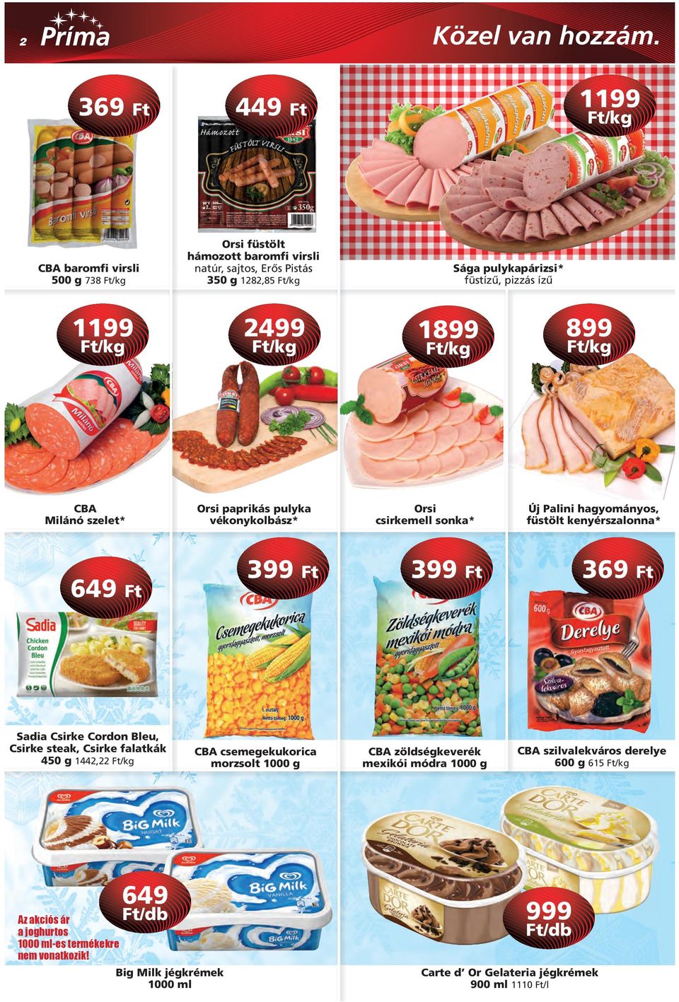 649 Ft 399 Ft 399 Ft 369 Ft Sadia Csirke Cordon Bleu, Csirke steak, Csirke falatkák 450 g 1442,22 Ft/kg CBA csemegekukorica morzsolt 1000 g CBA zöldségkeverék mexikói módra 1000 g