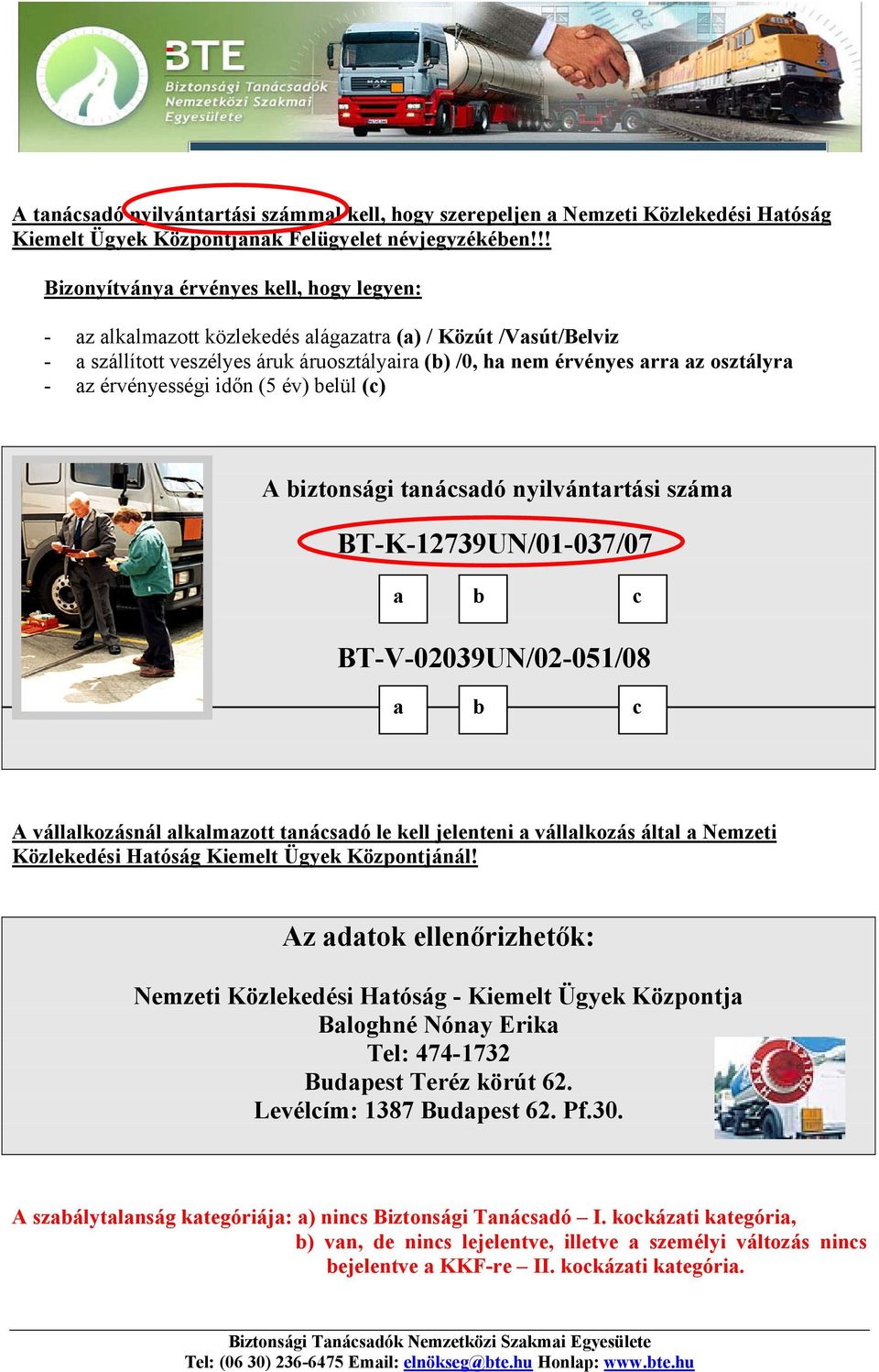 az érvényességi időn (5 év) belül (c) A biztonsági tanácsadó nyilvántartási száma BT-K-12739UN/01-037/07 a b c BT-V-02039UN/02-051/08 a b c A vállalkozásnál alkalmazott tanácsadó le kell jelenteni a