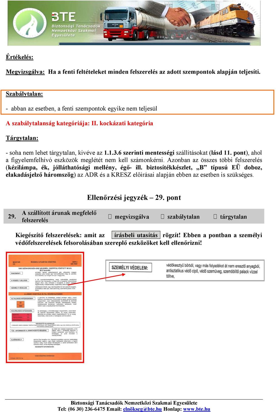 6 szerinti mentességi szállításokat (lásd 11. pont), ahol a figyelemfelhívó eszközök meglétét nem kell számonkérni.