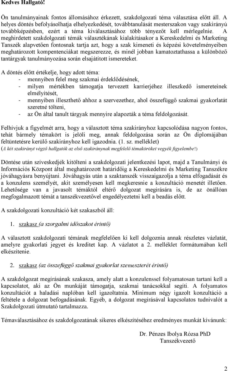 A meghirdetett szakdolgozati témák választékának kialakításakor a Kereskedelmi és Marketing Tanszék alapvetően fontosnak tartja azt, hogy a szak kimeneti és képzési követelményeiben meghatározott