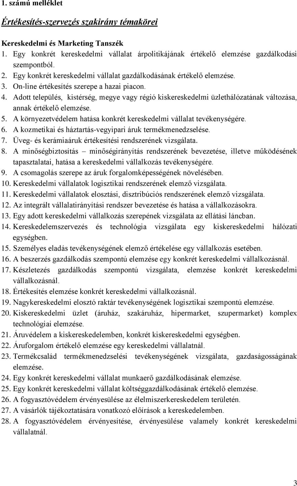 Adott település, kistérség, megye vagy régió kiskereskedelmi üzlethálózatának változása, annak értékelő elemzése. 5. A környezetvédelem hatása konkrét kereskedelmi vállalat tevékenységére. 6.