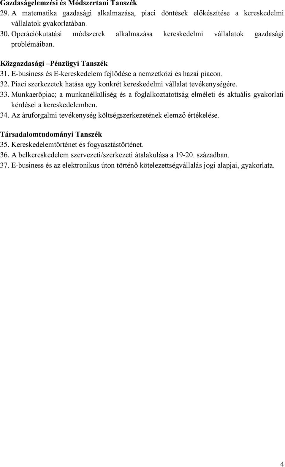 Piaci szerkezetek hatása egy konkrét kereskedelmi vállalat tevékenységére. 33. Munkaerőpiac; a munkanélküliség és a foglalkoztatottság elméleti és aktuális gyakorlati kérdései a kereskedelemben. 34.